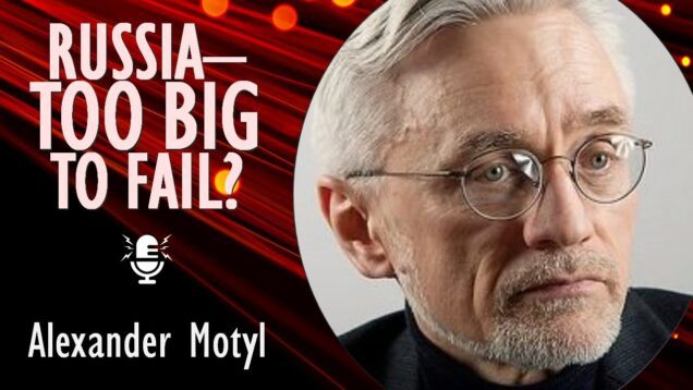 Alexander Motyl – Is the Idea that Russia is Too