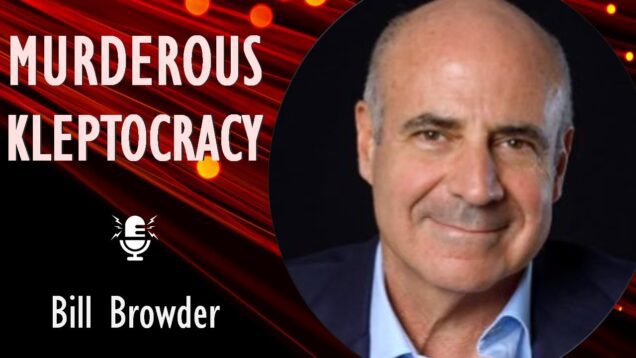 Bill Browder – Putin’s Kleptocratic System Brought to the Edge