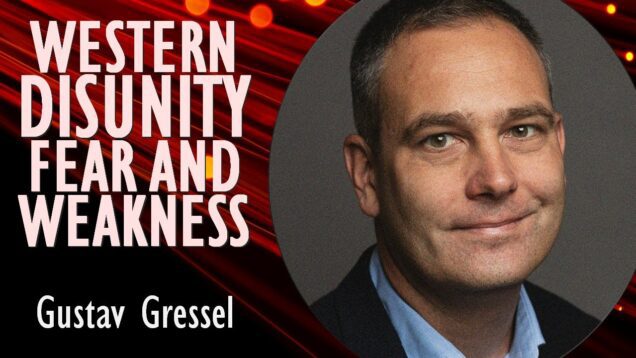 Gustav Gressel – Does Western Hesitancy, Disunity, Fear and Weakness
