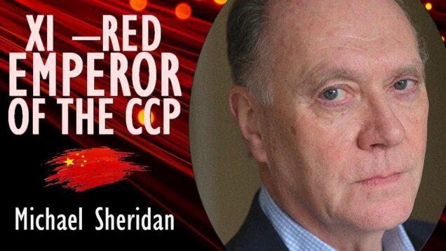 Michael Sheridan – Does Xi Jinping’s Iron Grip Over CCP