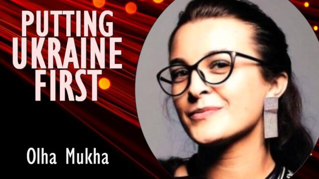 Olha Mukha – Put Ukrainians first: Ukraine is not Just