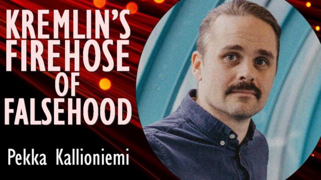 Pekka Kallioniemi – Firehose of Kremlin Lies, Manipulations and Weaponised…