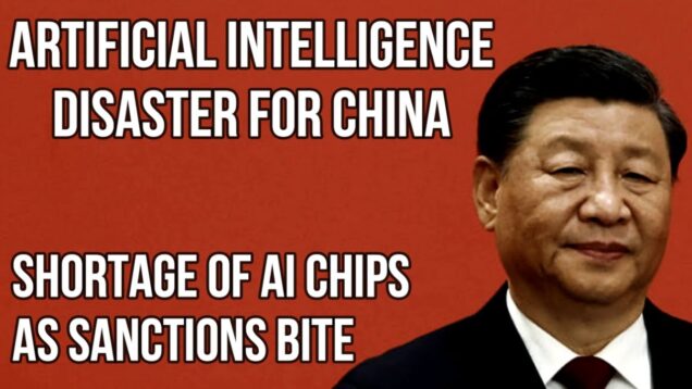 CHINA Artificial Intelligence Disaster – AI Microchip Sanctions are Damaging