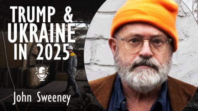 John Sweeney – Trump, Ukraine, Russia in 2025 – The