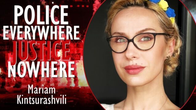 Mariam Kintsurashvili – Brutal Repression and Lawlessness Unleashed on Peaceful…