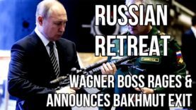 RUSSIAN RETREAT – Wagner Chief RAGES & Announces BAKHMUT Retreat