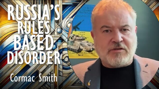 Cormac Smith – Putin Seeks to Replace Rules Based Order