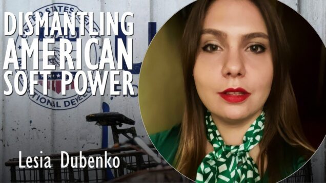 Lesia Dubenko – Dismantling American Soft Power – A Script
