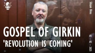 Silicon Bites #88 – ‘Revolution is Coming’ – Girkin Strelkov