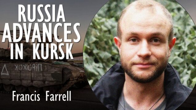 Francis Farrell – As Russia Advances to Reclaim Kursk it