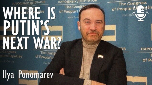 Ilya Ponomarev – Putin’s Regime Cannot Survive Without Conflict, So