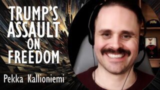 Pekka Kallioniemi – Trump’s Assault on Freedom, Allies & Truth