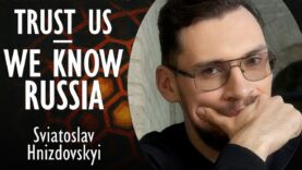 Sviatoslav Hnizdovskyi – Trust Ukrainians – They Know Russia Always
