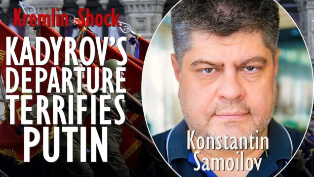 Konstantin Samoilov – Potential Departure of Kadyrov Terrifies Putin’s Regime…
