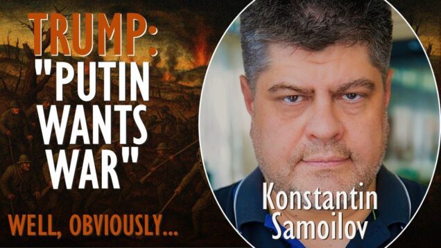 Konstantin Samoilov – Trump Admits “Putin Only Wants to Wage