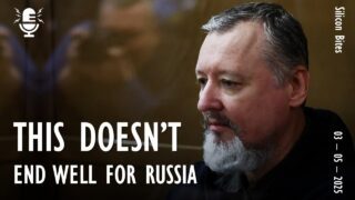 Silicon Bites #138 – Igor Girkin (Strelkov) Claims that Summer