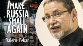Valerii Pekar – Make Russia Small Again is the Slogan