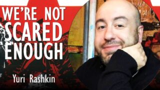 Yuri Rashkin – We’re Not Nearly Scared Enough of Monsters