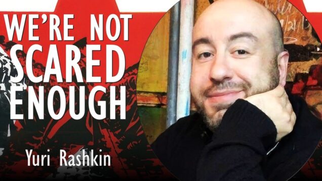 Yuri Rashkin – We’re Not Nearly Scared Enough of Monsters