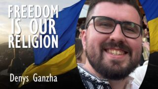 Denys Ganzha – ‘Freedom is our Religion’ – Why Ukraine