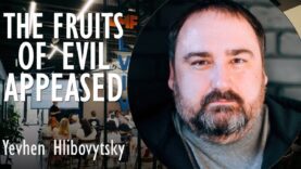 Yevhen Hlibovytsky – Fruits of Evil Forces Appeased and Enabled