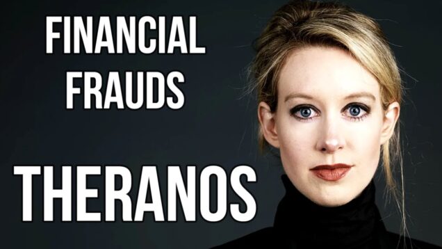 FINANCIAL FRAUDS – THERANOS $9 BILLION FRAUD by Elizabeth Holmes