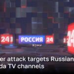 Major cyber attack targets Russian propaganda TV channels