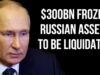 RUSSIA – $300BN Frozen Russian Assets to be LIQUIDATED as