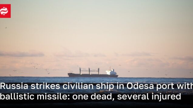 Russia strikes civilian ship in Odesa port with ballistic missile: