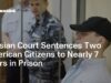 Russian Court Sentences Two American Citizens to Nearly 7 Years