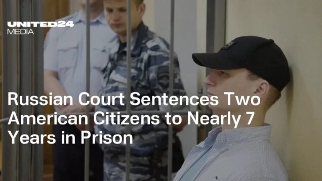 Russian Court Sentences Two American Citizens to Nearly 7 Years