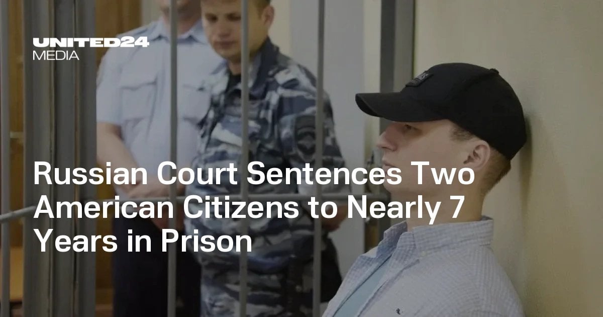 Russian Court Sentences Two American Citizens to Nearly 7 Years in Prison