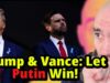 Trump & Vance Agree: Let Putin Win in Ukraine!