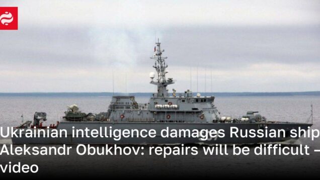 Ukrainian intelligence damages Russian ship Aleksandr Obukhov: repairs will be