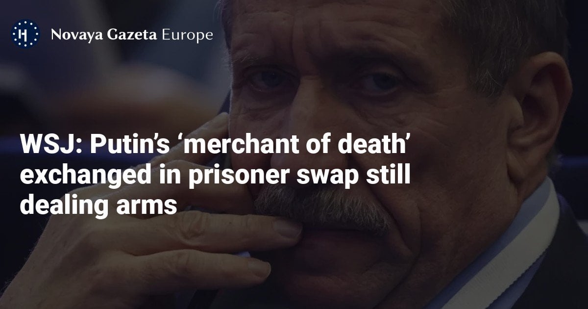 WSJ: Putin’s ‘merchant of death’ exchanged in prisoner swap still dealing arms