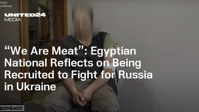 “We Are Meat”: Egyptian National Reflects on Being Recruited to Fight for Russia