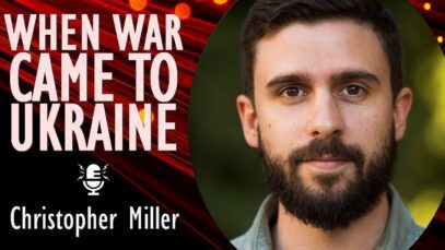 Christopher Miller – Seeds of Russia’s War Against Ukraine and