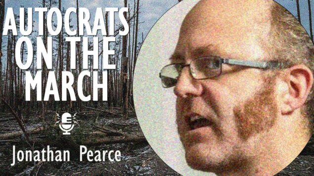 Jonathan MS Pearce – Autocrats are on the March but