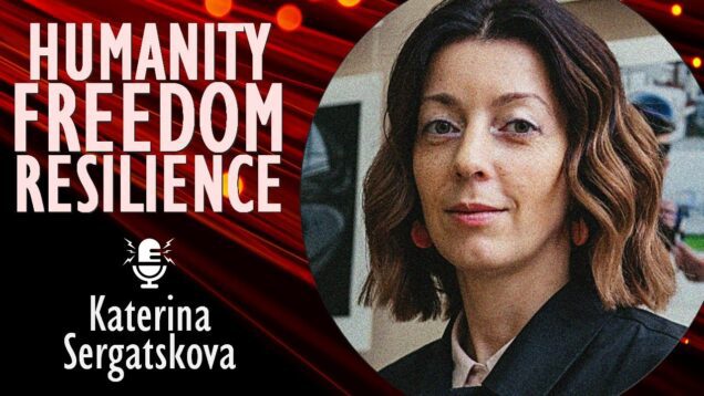 Katerina Sergatskova – What Ukraine has Learnt About Humanity, Resilience