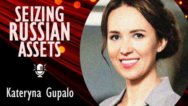 Kateryna Gupalo – The Legal Case for Seizing Russia’s Frozen