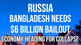 RUSSIA – BANGLADESH Faces COLLAPSE & Needs $6 Billion BAILOUT.