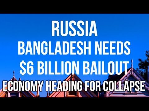 RUSSIA – BANGLADESH Faces COLLAPSE & Needs $6 Billion BAILOUT.
