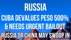 RUSSIA – CUBA DEVALUES PESO by 500% & Needs a