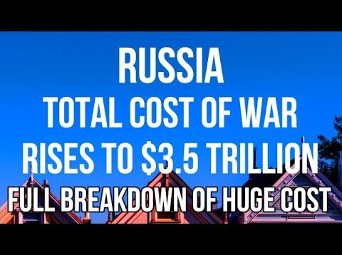 RUSSIA – Cost of Ukraine War Rises to $3.5 TRILLION.