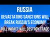 RUSSIA – DEVASTING SANCTIONS Will Break Russia’s Economy Just Like