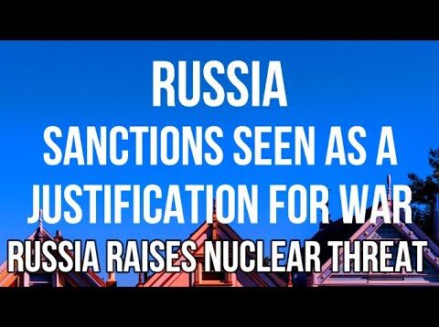RUSSIA – SANCTIONS are a Justification for WAR & Threat