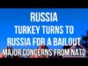 RUSSIA – TURKEY Turns to RUSSIA FOR A BAILOUT. New