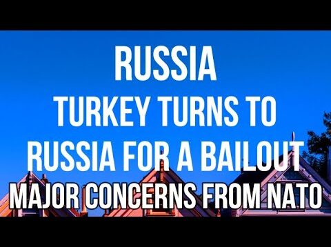 RUSSIA – TURKEY Turns to RUSSIA FOR A BAILOUT. New