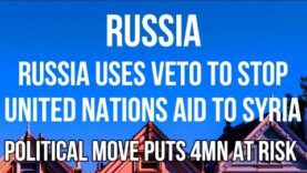 RUSSIA Uses VETO to STOP United Nations HUMANITARIAN AID to