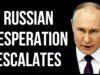 RUSSIAN Desperation Escalates